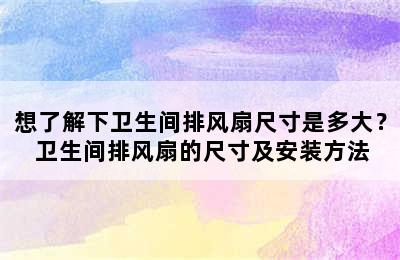 想了解下卫生间排风扇尺寸是多大？ 卫生间排风扇的尺寸及安装方法